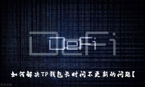 如何解决TP钱包长时间不更新的问题？