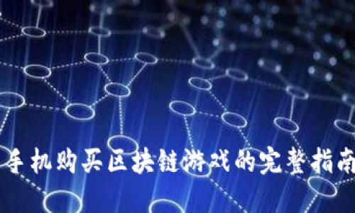 手机购买区块链游戏的完整指南