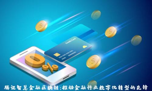 
腾讯智慧金融区块链：推动金融行业数字化转型的先锋