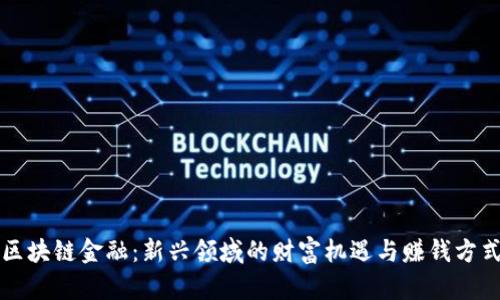 区块链金融：新兴领域的财富机遇与赚钱方式