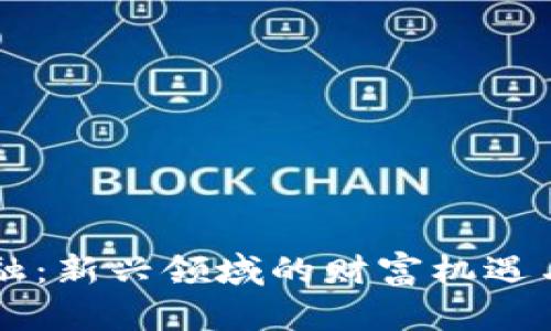 区块链金融：新兴领域的财富机遇与赚钱方式