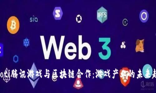 ziaoti腾讯游戏与区块链合作：游戏产业的未来趋势