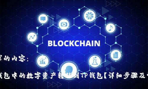 以下是您请求的内容： 

如何将火币钱包中的数字资产转移到TP钱包？详细步骤及常见问题解答