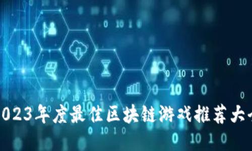 2023年度最佳区块链游戏推荐大全
