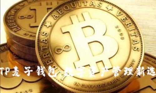 : TP麦子钱包：数字资产管理新选择