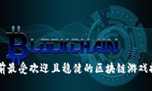 当前最受欢迎且稳健的区块链游戏推荐