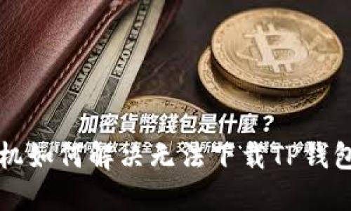 苹果手机如何解决无法下载TP钱包的问题