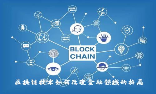 区块链技术如何改变金融领域的格局