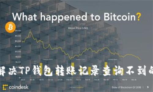 如何解决TP钱包转账记录查询不到的问题