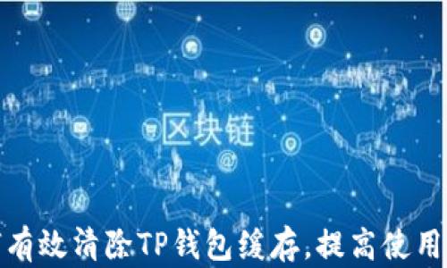 
如何有效清除TP钱包缓存，提高使用体验