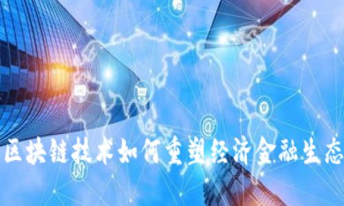 区块链技术如何重塑经济金融生态