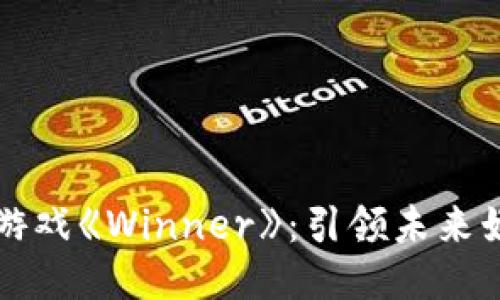 探索区块链游戏《Winner》：引领未来娱乐的新风口