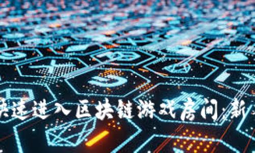 如何快速进入区块链游戏房间：新手指南