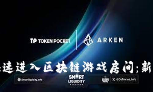 如何快速进入区块链游戏房间：新手指南
