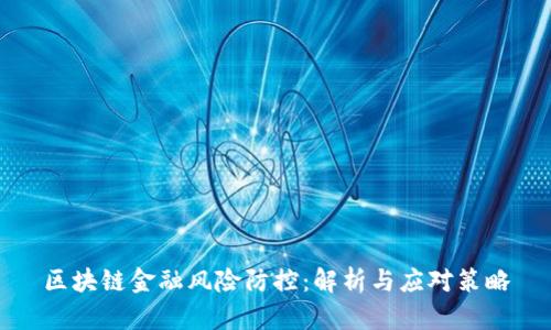 区块链金融风险防控：解析与应对策略