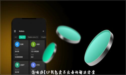 
怎么办？tP钱包卖不出去的解决方案