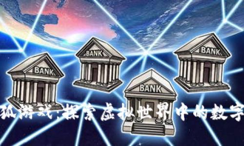 区块链小怪狐游戏：探索虚拟世界中的数字资产与乐趣