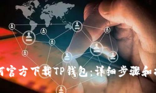如何官方下载TP钱包：详细步骤和指南