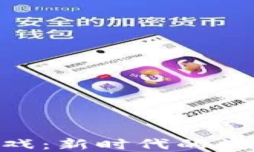 
探索GHX区块链游戏：新时代的数字娱乐与投资机会