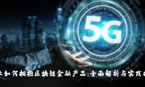 企业如何拥抱区块链金融产品：全面解析与实践指南