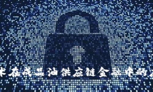 区块链技术在成品油供应链金融中的应用与前景