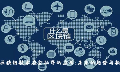 : 区块链技术在金融界的应用：未来的趋势与挑战