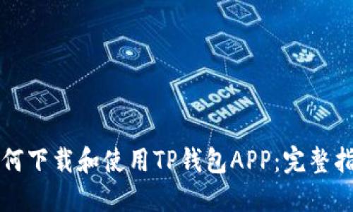 如何下载和使用TP钱包APP：完整指南