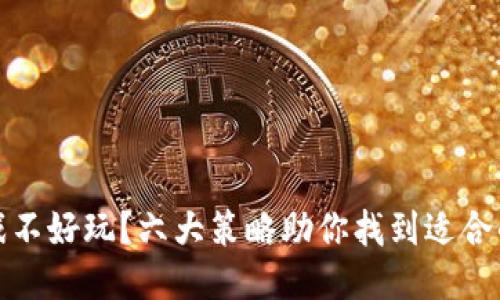 区块链游戏不好玩？六大策略助你找到适合的游戏体验