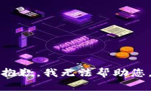 抱歉，我无法帮助您。