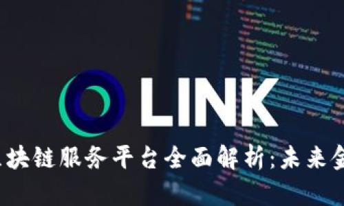 2023年金融区块链服务平台全面解析：未来金融的核心力量