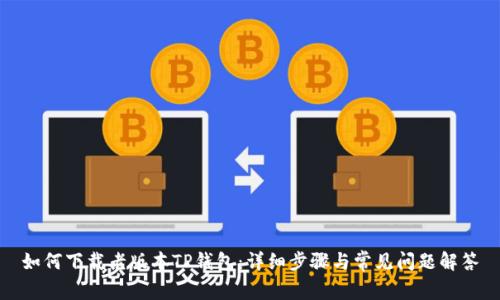 如何下载老版本TP钱包：详细步骤与常见问题解答