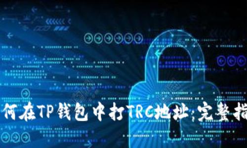 如何在TP钱包中打TRC地址：完整指南