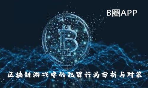 区块链游戏中的犯罪行为分析与对策