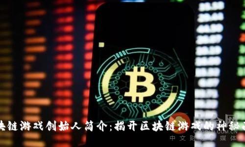 区块链游戏创始人简介：揭开区块链游戏的神秘面纱