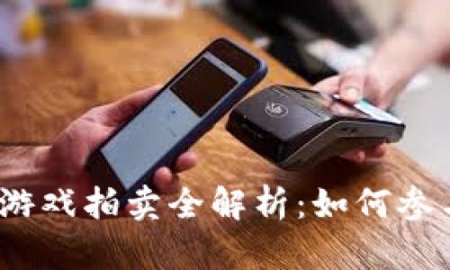 2023年网易区块链游戏拍卖全解析：如何参与与收益的最佳策略