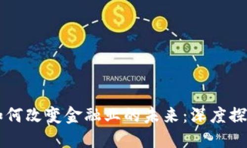 区块链如何改变金融业的未来：深度探讨与应用