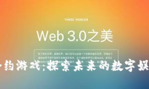区块链合约游戏：探索未来的数字娱乐新方式