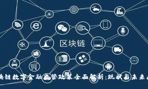 区块链数字金融监管政策全面解析：现状与未来展望