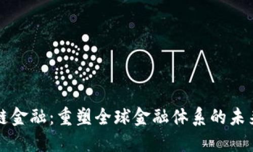 区块链金融：重塑全球金融体系的未来趋势