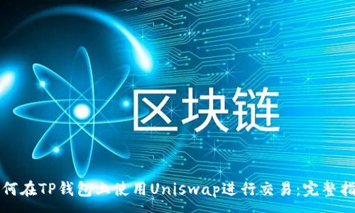 :
如何在TP钱包上使用Uniswap进行交易：完整指南
