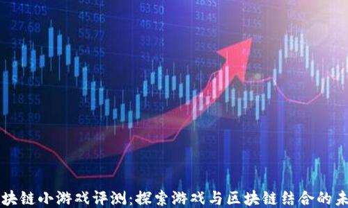 
区块链小游戏评测：探索游戏与区块链结合的未来