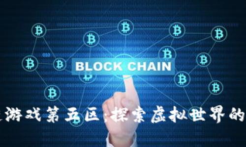 区块链游戏第五区：探索虚拟世界的新纪元