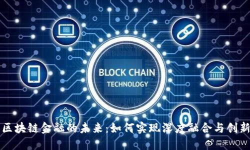 区块链金融的未来：如何实现深度融合与创新
