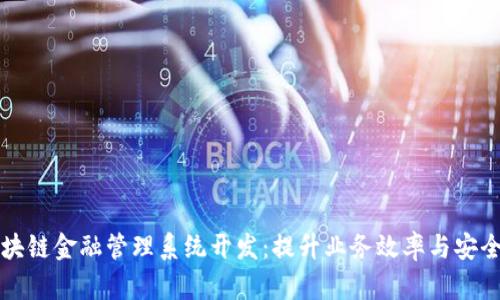 区块链金融管理系统开发：提升业务效率与安全性