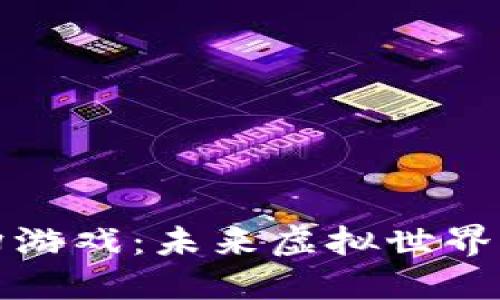 区块链科幻游戏：未来虚拟世界的全新体验