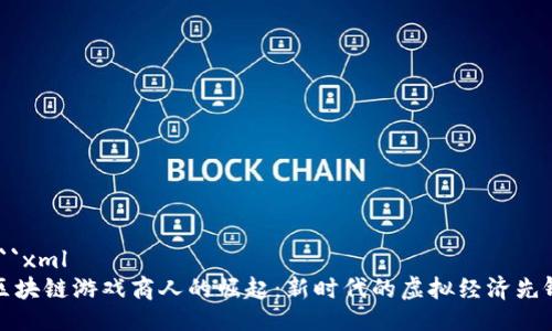 ```xml
区块链游戏商人的崛起：新时代的虚拟经济先锋