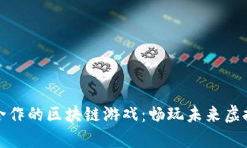 天美合作的区块链游戏：畅玩未来虚拟世界