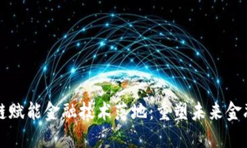 区块链赋能金融技术落地：重塑未来金融生态