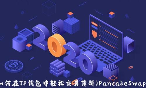 
如何在TP钱包中轻松交易薄饼（PancakeSwap）