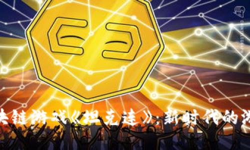 探索区块链游戏《坦克连》：新时代的游戏体验
